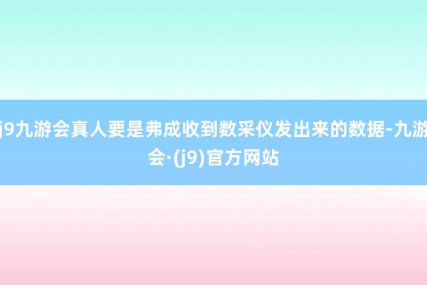 j9九游会真人要是弗成收到数采仪发出来的数据-九游会·(j9)官方网站