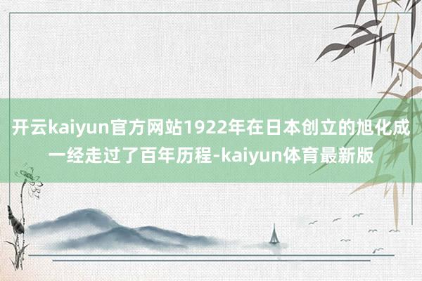 开云kaiyun官方网站1922年在日本创立的旭化成一经走过了百年历程-kaiyun体育最新版