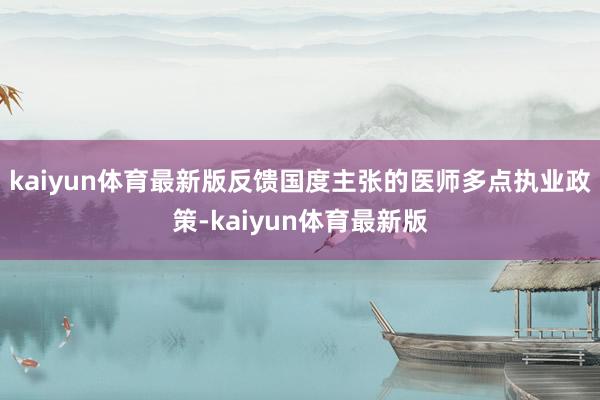 kaiyun体育最新版反馈国度主张的医师多点执业政策-kaiyun体育最新版