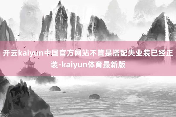 开云kaiyun中国官方网站不管是搭配失业装已经正装-kaiyun体育最新版